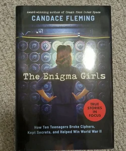 The Enigma Girls: How Ten Teenagers Broke Ciphers, Kept Secrets, and Helped Win World War II (Scholastic Focus)