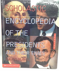 The Scholastic Encyclopedia of the Presidents and Their Times