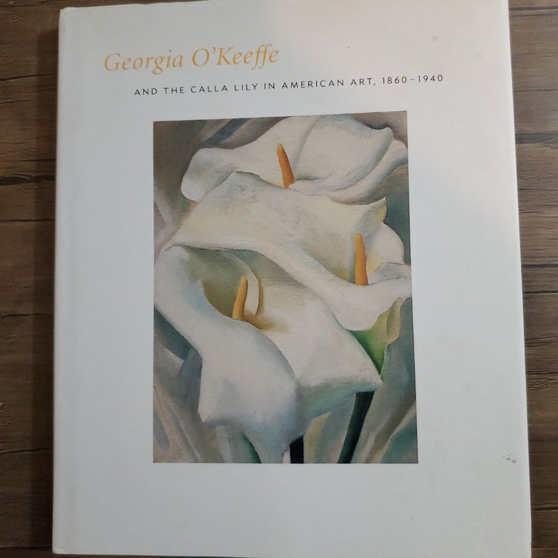 Georgia O'Keeffe and the Calla Lily in American Art, 1860-1940