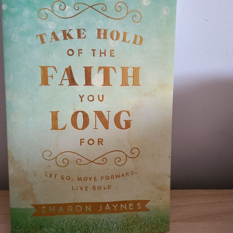 Take Hold of the Faith You Long For