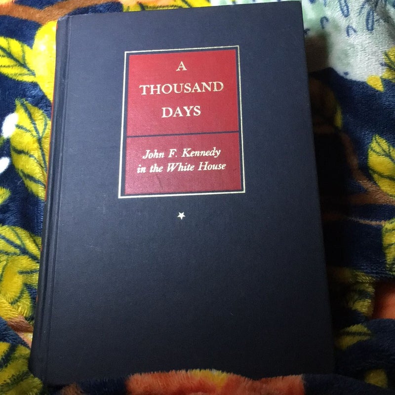 A Thousand Days John F. Kennedy in the White House