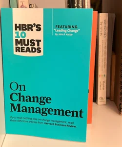 HBR's 10 Must Reads on Change Management (including Featured Article Leading Change, by John P. Kotter)
