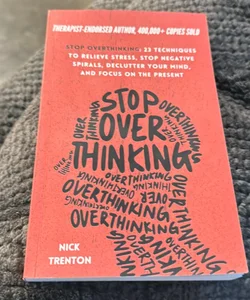 Stop Overthinking: 23 Techniques to Relieve Stress, Stop Negative Spirals, Declutter Your Mind, and Focus on the Present