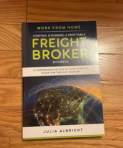 Work from Home: Starting and Running a Profitable Freight Broker Business