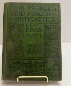 The Problem & Practice Arithmetics (ANTIQUE) First Book Part 1