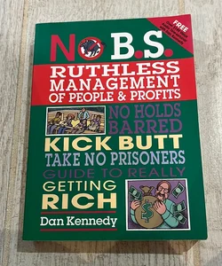 No B. S. Ruthless Management of People and Profits