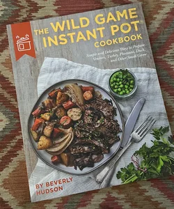 The Wild Game Instant Pot Cookbook
