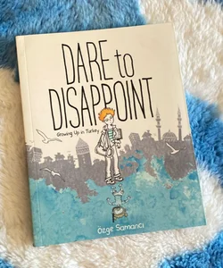 Dare to Disappoint: Growing up in Turkey