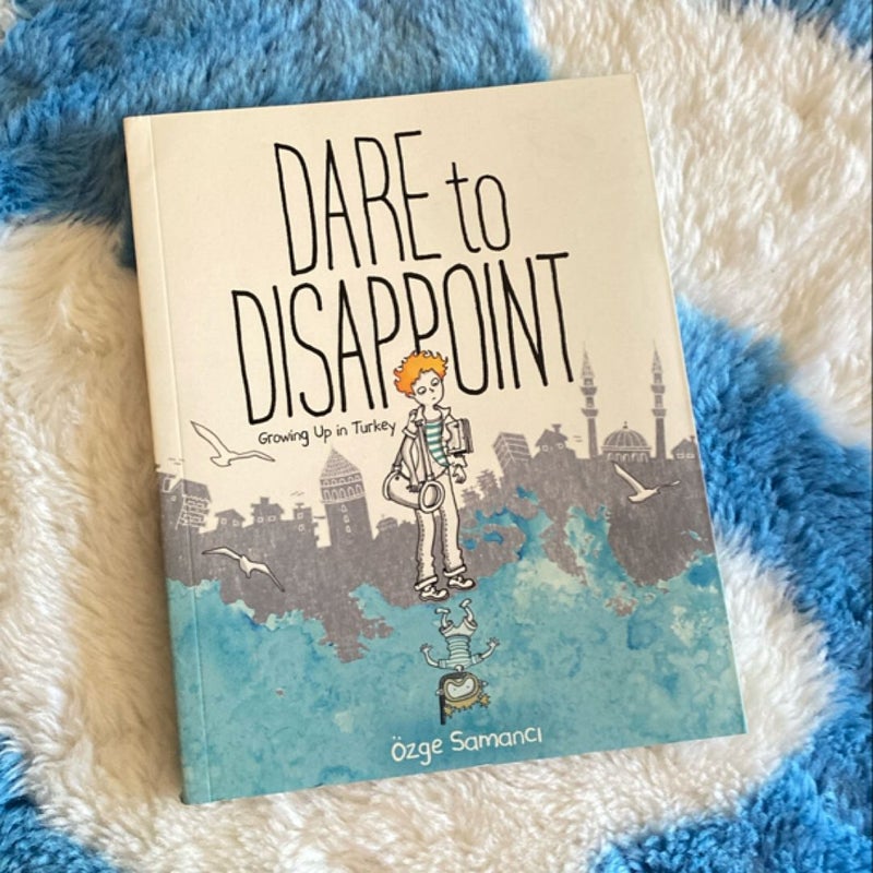Dare to Disappoint: Growing up in Turkey