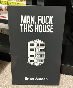 Man, Fuck This House