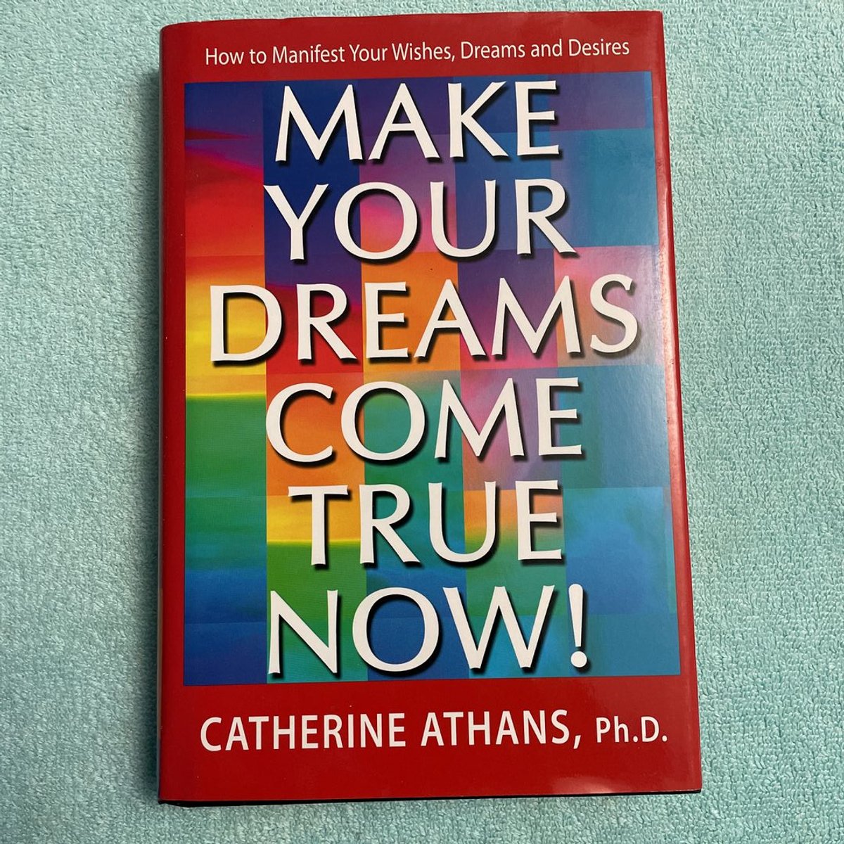 Make Your Dreams Come True Now! by Catherine Athans