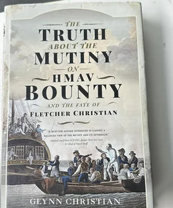 The Truth about the Mutiny on HMAV Bounty - and the Fate of Fletcher Christian