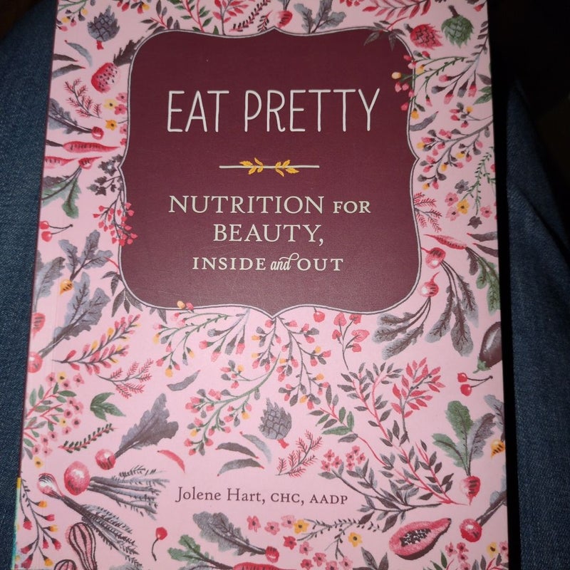 Eat Pretty: Nutrition for Beauty, Inside and Out (Nutrition Books, Health Journals, Books about Food, Beauty Cookbooks)