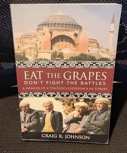 Eat the Grapes Don't Fight the Battles