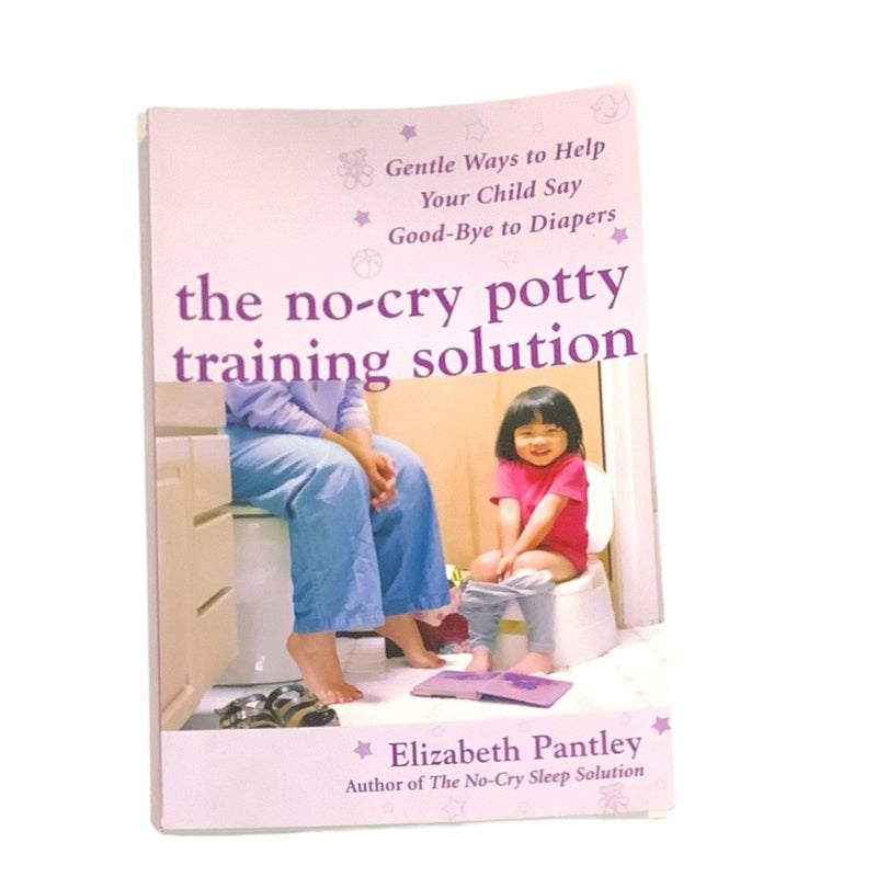 The No-Cry Potty Training Solution: Gentle Ways to Help Your Child Say Good-Bye to Diapers