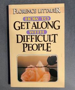 How to Get along with Difficult People