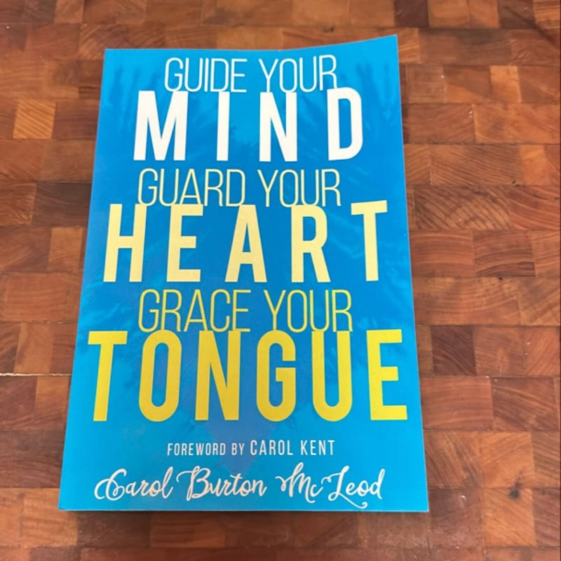 Guide Your Mind, Guard Your Heart, Grace Your Tongue