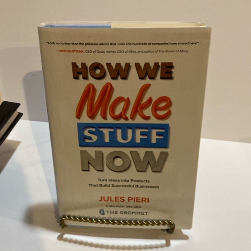 How We Make Stuff Now: Turn Ideas into Products That Build Successful Businesses