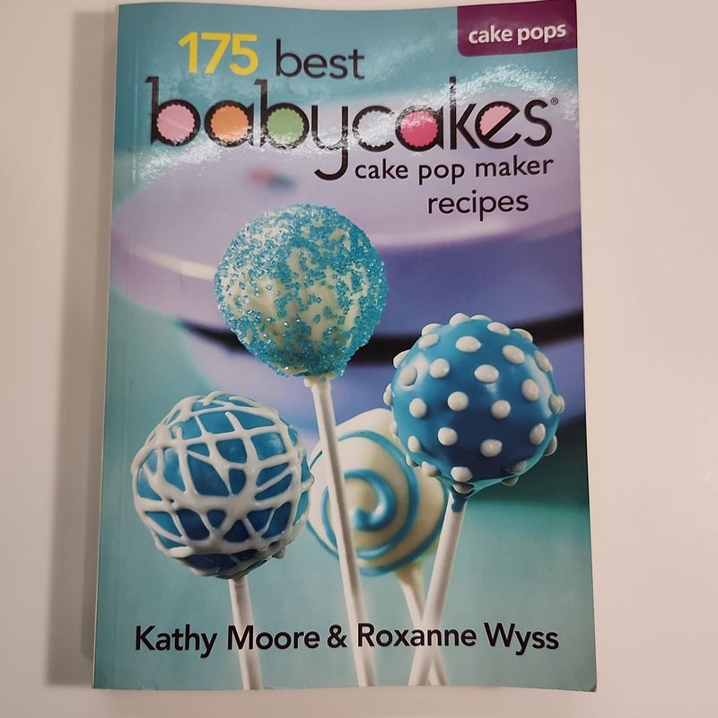 175 best babycakes cake pop maker recipes by Kathy Moore & Roxanne Wyss