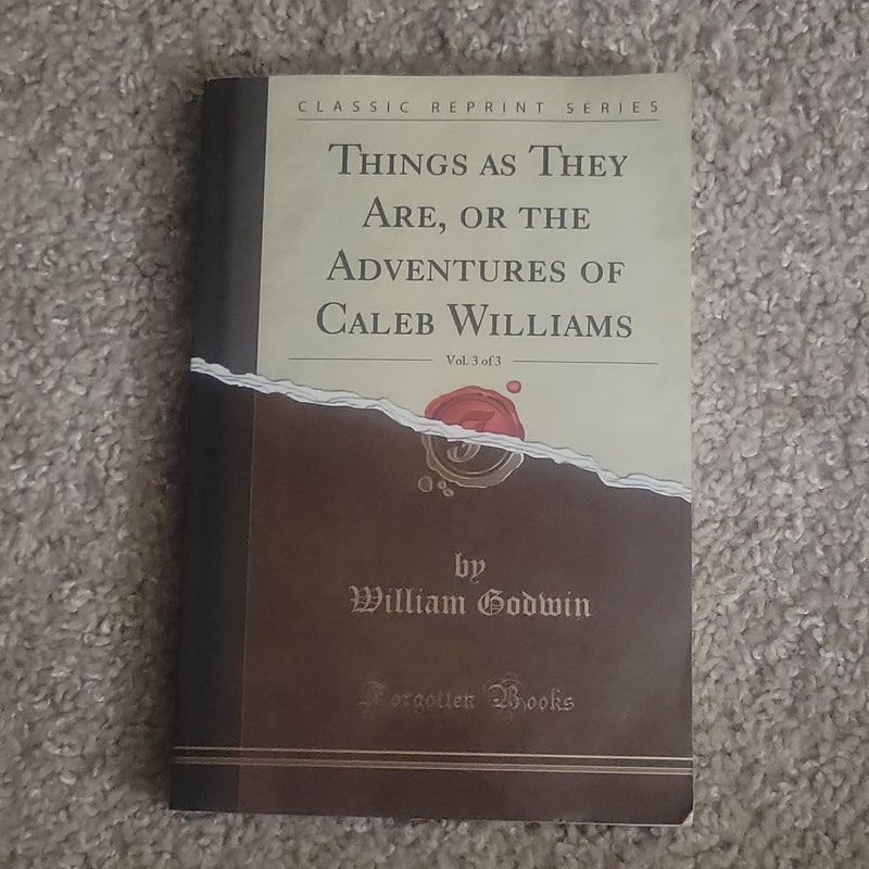 Things As They Are, or the Adventures of Caleb Williams, Vol. 3 of 3 (Classic Reprint)