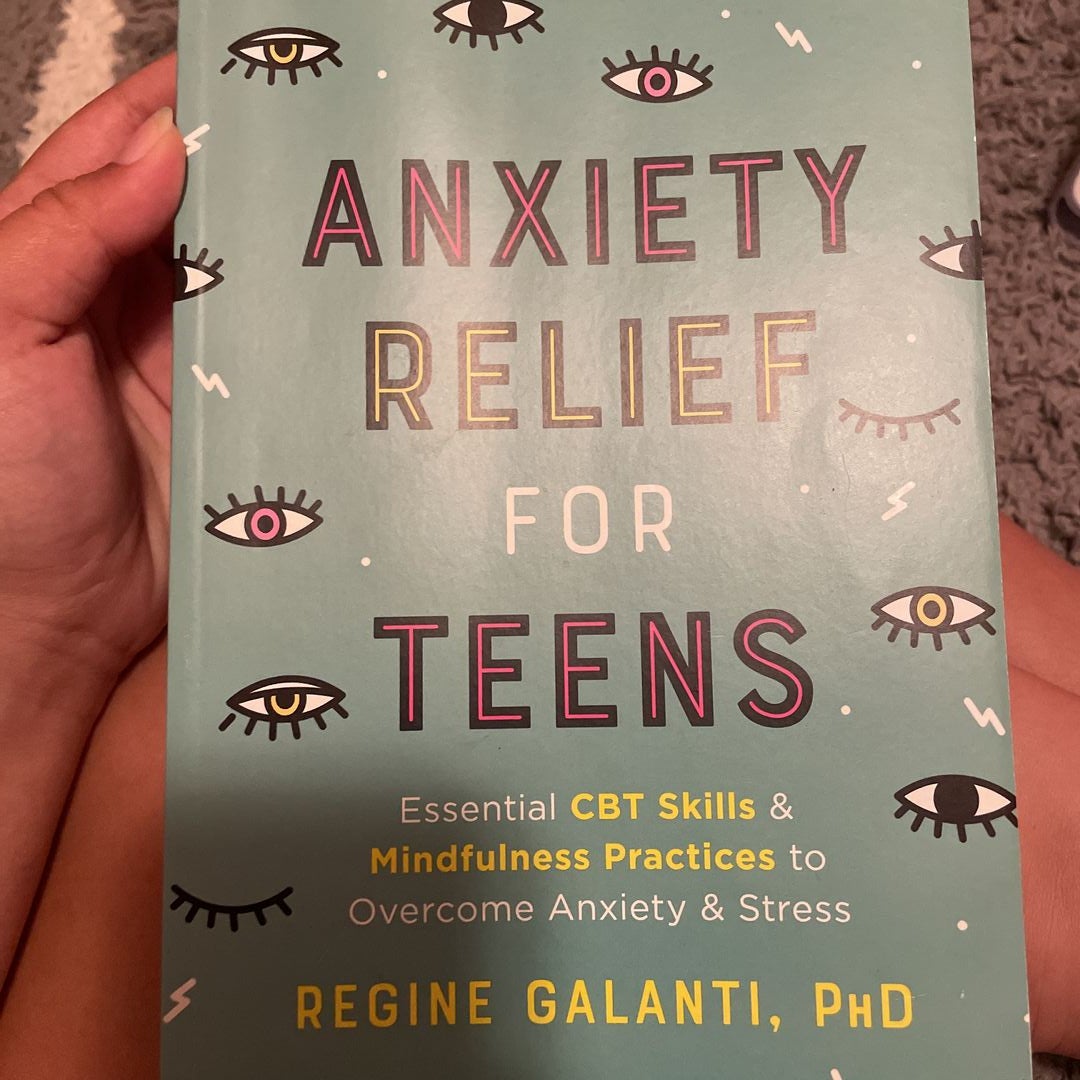 Anxiety Relief for Teens: Essential CBT Skills and Mindfulness Practices to Overcome Anxiety and Stress [Book]