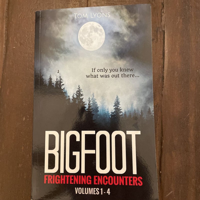 Bigfoot Frightening Encounters: Volumes 1 - 4