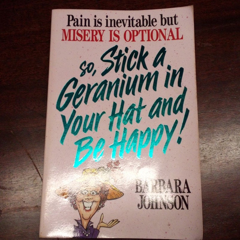 Stick a Geranium in Your Hat and Be Happy!