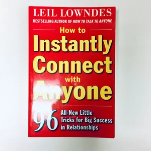 How to Instantly Connect with Anyone: 96 All-New Little Tricks for Big Success in Relationships
