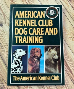 The American Kennel Club Dog Care and Training