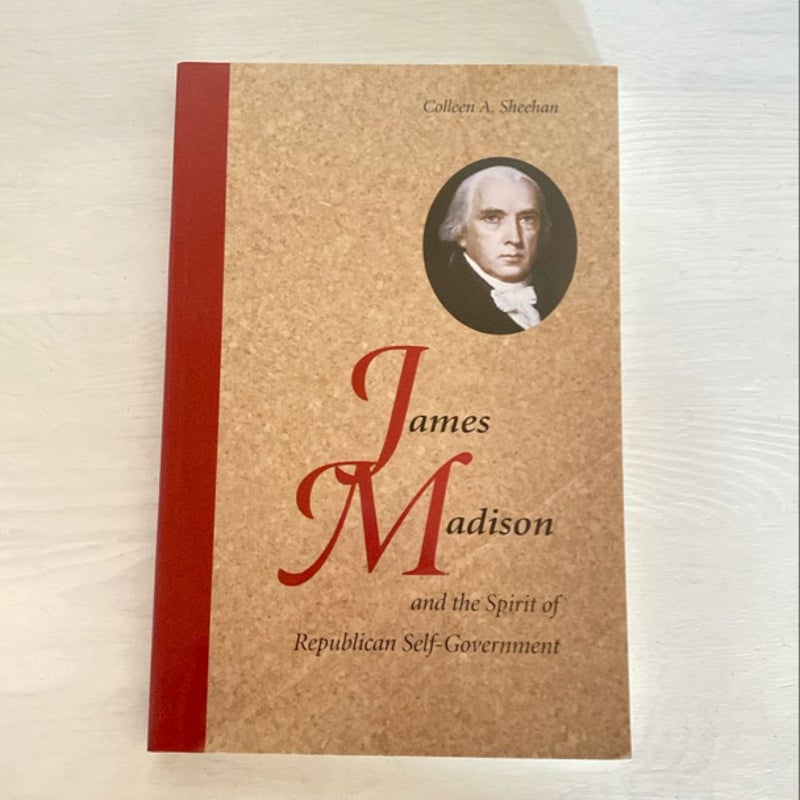 James Madison and the Spirit of Republican Self-Government