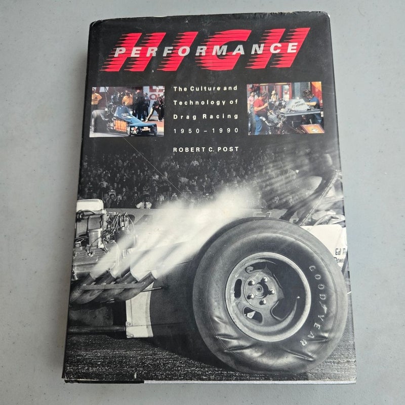 High Performance the Culture and Technology of Drag Racing 1950-1990 SIGNED