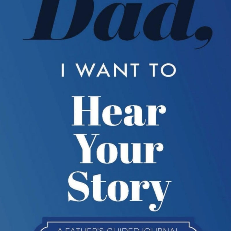 Dad, I Want to Hear Your Story A Father’s Guided Journal To Share His Life & His Love (Hear Your Story Books)