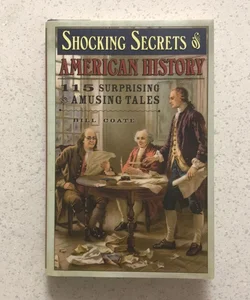 Shocking Secrets of American History : 115 Surprising and Amusing Tales 