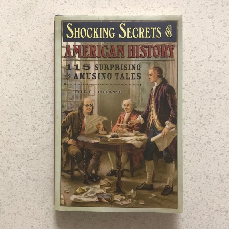 Shocking Secrets of American History : 115 Surprising and Amusing Tales 