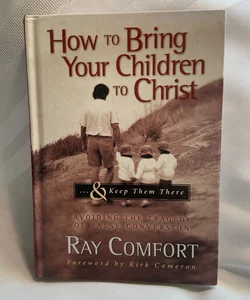 How to Bring Your Children to Christ... and Keep Them There