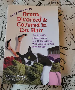 Crazy Aunt Purl's Drunk, Divorced, and Covered in Cat Hair
