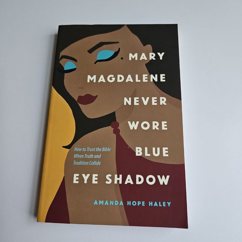 Mary Magdalene Never Wore Blue Eye Shadow