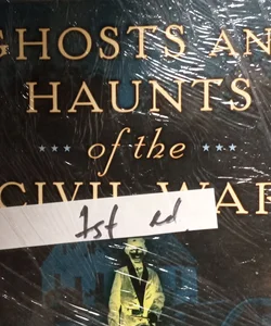 GHOSTS AND HAUNTS of the CIVIL WAR (First Ed.)