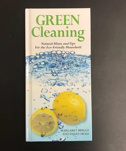 Green Cleaning - Natural Hints and Tips for the Eco-Friendly Household