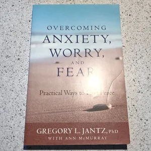 Overcoming Anxiety, Worry, and Fear