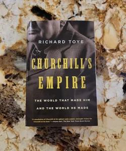 Churchill's Empire - The World That Made Him and the World He Made