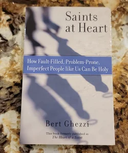 Saints at Heart - How Fault-Filled, Problem-Prone, Imperfect People Like Us Can Be Holy