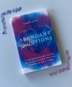 Abundant Soul-Utions: a Mompreneur's Guide to Manifesting Success Through Self-Care
