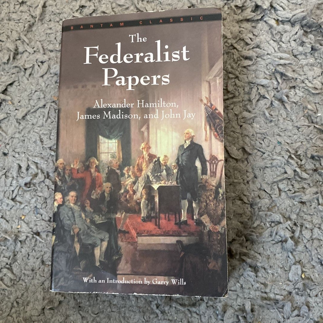 The Federalist Papers by Alexander Hamilton James Madison John