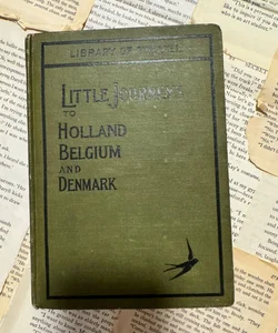 Little Journeys to Holland Belgium and Denmark