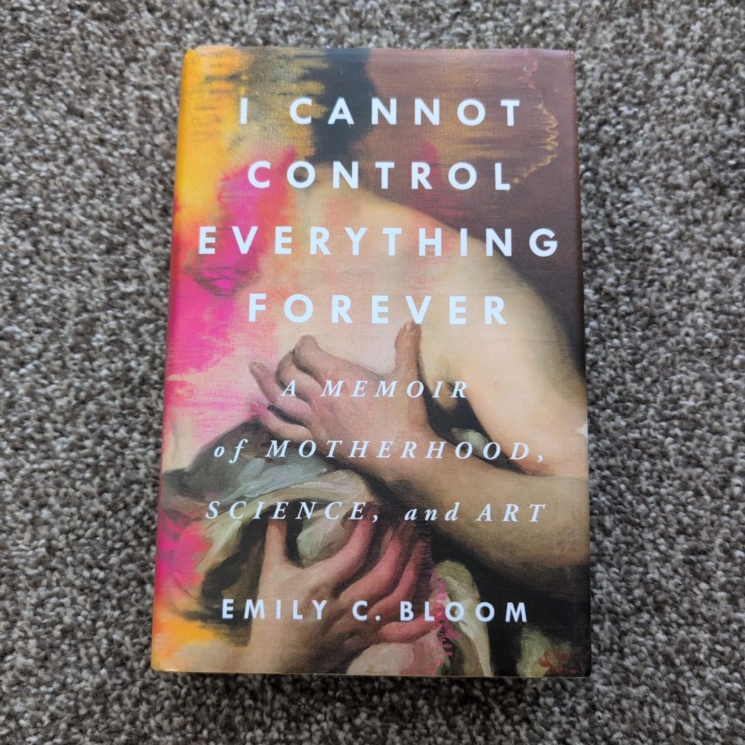 I Cannot Control Everything Forever: a Memoir of Motherhood, Science, and Art