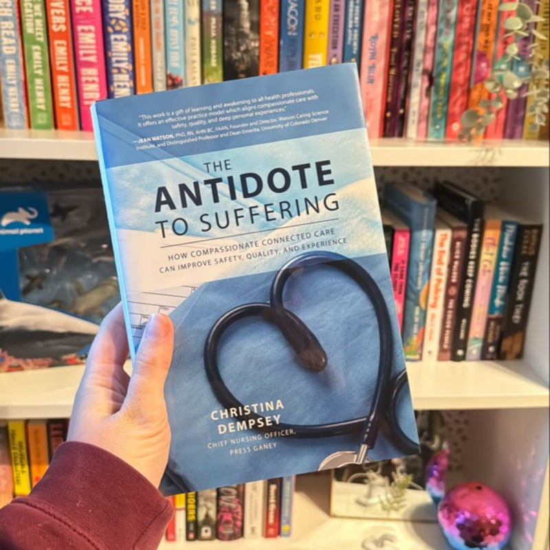 The Antidote to Suffering: How Compassionate Connected Care Can Improve Safety, Quality, and Experience