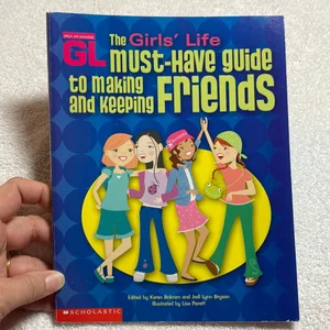 The Girls' Life Must-Have Guide to Making and Keeping Friends
