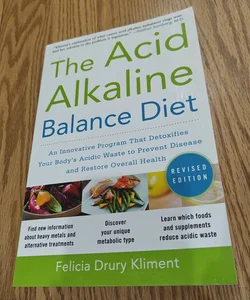 The Acid Alkaline Balance Diet, Second Edition: an Innovative Program That Detoxifies Your Body's Acidic Waste to Prevent Disease and Restore Overall Health