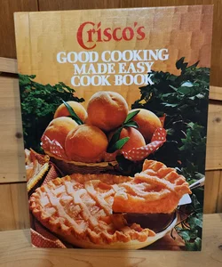 Crisco's Good Cooking Made Easy Cook Book